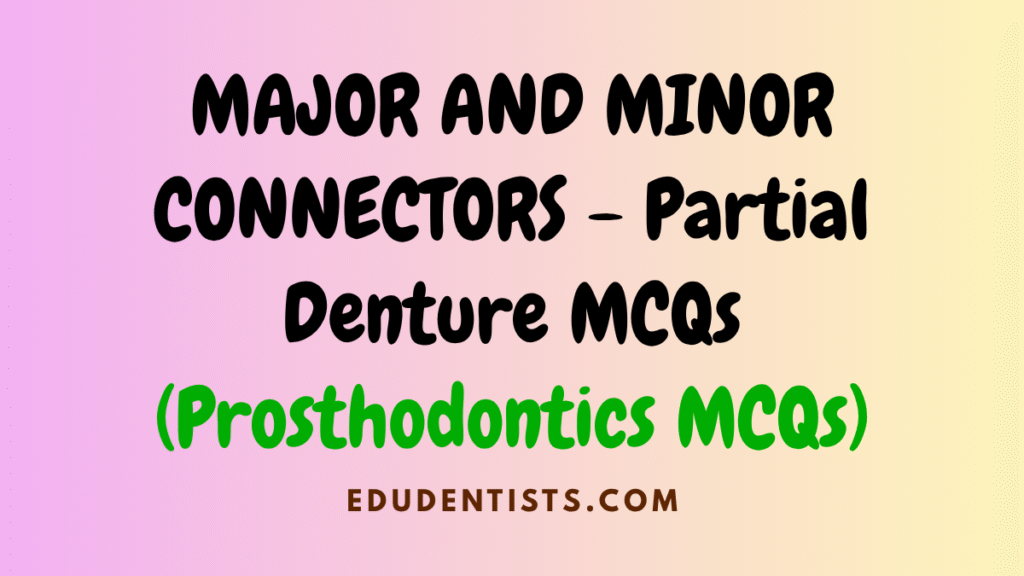 MAJOR AND MINOR CONNECTORS - Partial Denture MCQs