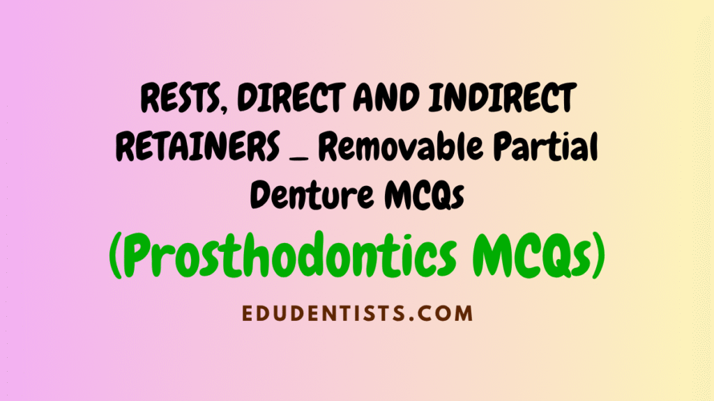 RESTS, DIRECT AND INDIRECT RETAINERS _ Removable Partial Denture MCQs