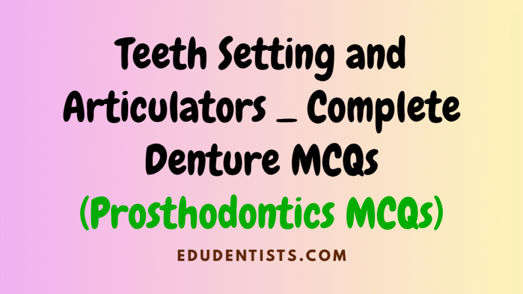 Teeth Setting and Articulators _ Complete Denture MCQs